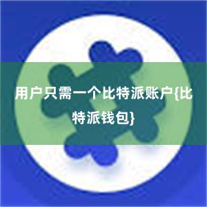 用户只需一个比特派账户{比特派钱包}