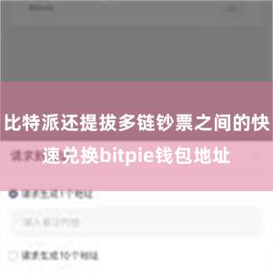 比特派还提拔多链钞票之间的快速兑换bitpie钱包地址